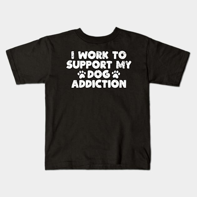 I Work to Support My Dog Addiction Funny Puppy Gag Gift Kids T-Shirt by wygstore